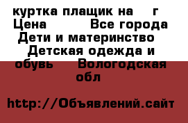 куртка плащик на 1-2г › Цена ­ 800 - Все города Дети и материнство » Детская одежда и обувь   . Вологодская обл.